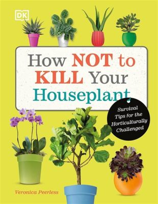  How Not to Kill Your Houseplant: A Book for Beginners (or Anyone Who Wants Not To Worry So Much) - Un Viaggio Rinascimentale Verso la Verde Serenità