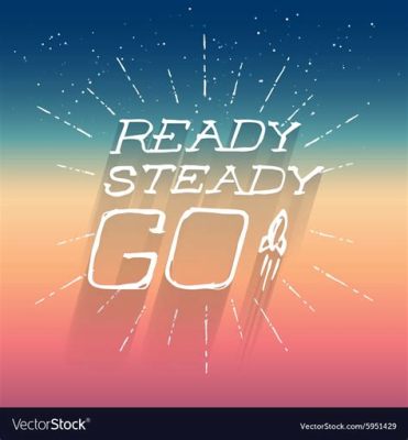 ready steady go 意味: 人生のスタートラインに立つ瞬間